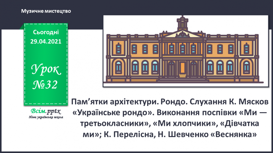 №32 - Пам’ятки архітектури. Рондо. Слухання К. Мясков «Укра­їнське рондо». Виконання поспівки «Ми — третьокласники», «Ми хлопчики»,0