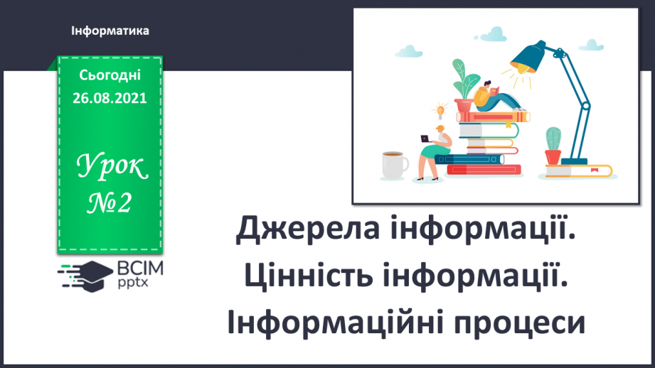 №02 - Інструктаж з БЖД. Джерела інформації. Цінність інформації. Інформаційні процеси.0