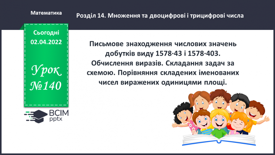 №140-141 - Письмове знаходження числових значень добутків виду 1578∙43 і 1578∙403. Обчислення виразів. Складання задач за схемою.0 №140-141 - Письмове знаходження числових значень добутків виду 1578∙43 і 1578∙403. Обчислення виразів. Складання задач за схемою.0