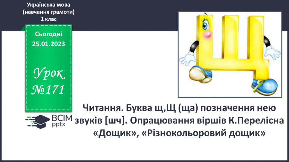 №171 - Читання. Буква щ,Щ (ща) позначення нею звуків [шч]. Опрацювання віршів К.Перелісна «Дощик», «Різнокольоровий дощик» за В Полинок.0