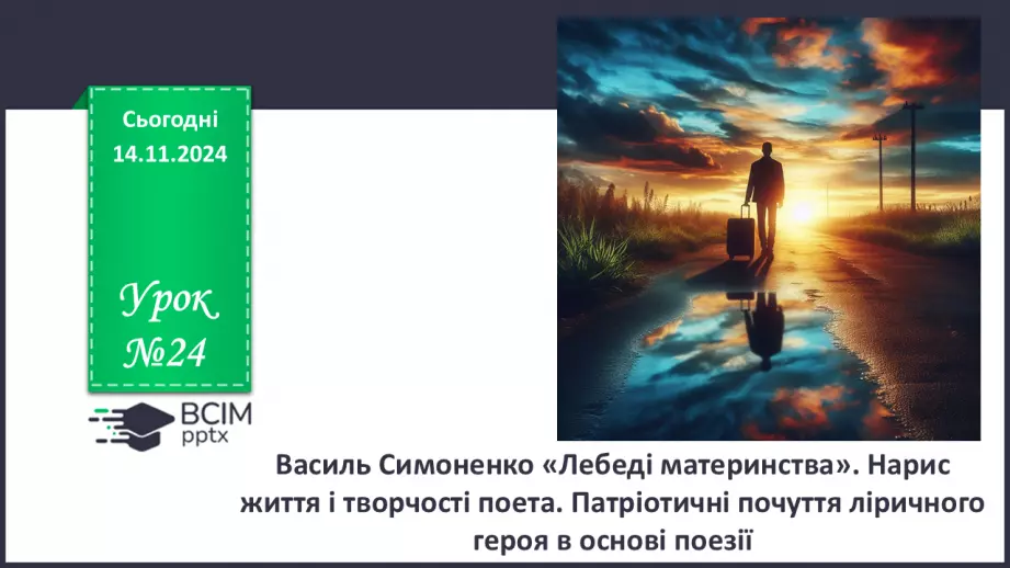 №24 - Василь Симоненко «Лебеді материнства». Нарис життя і творчості поета. Патріотичні почуття ліричного героя в основі поезії0