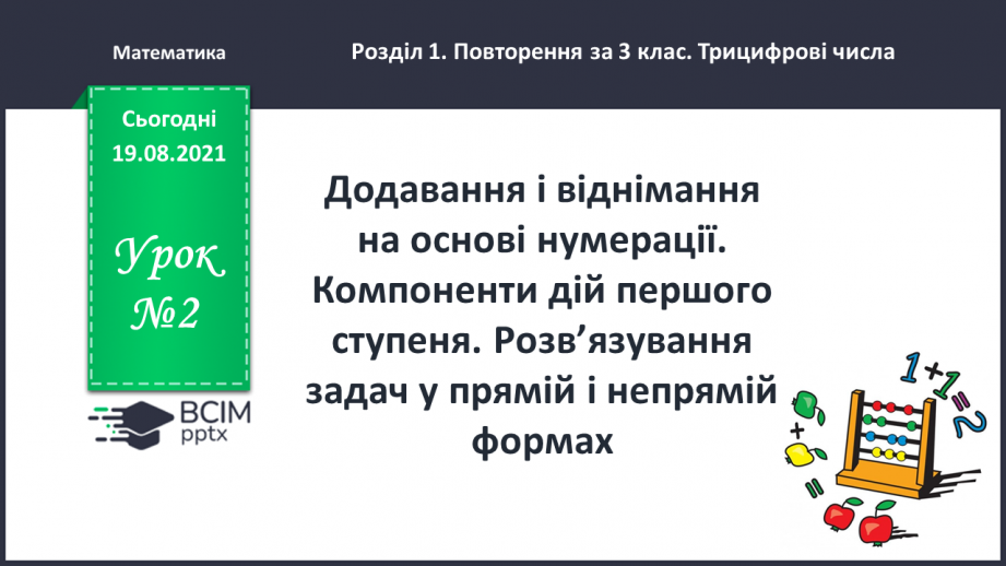 №002 - Додавання і віднімання на основі нумерації. Компоненти дій першого ступеня. Розв’язування задач у прямій і непрямій формах0