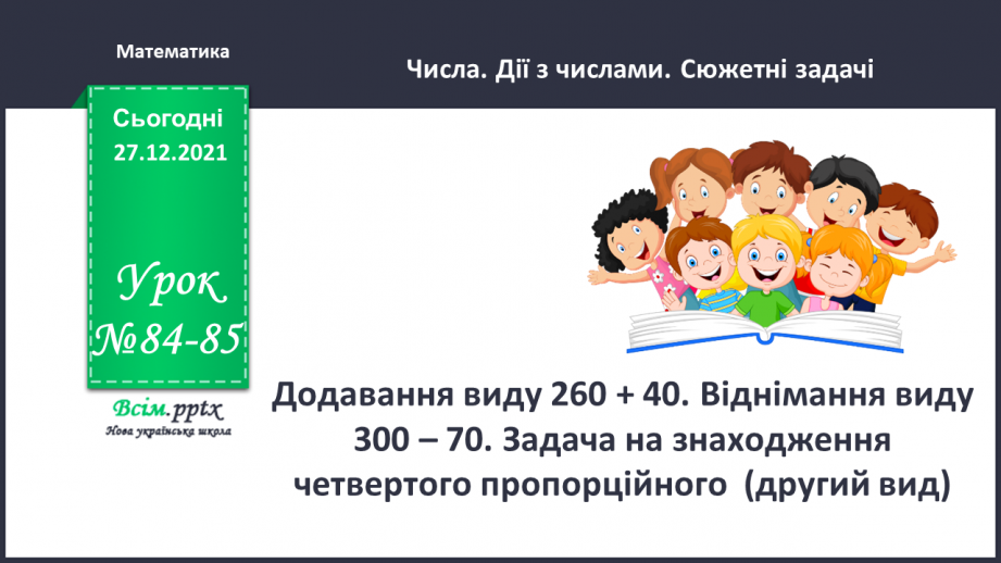 №084-85 - Додавання виду 260 + 40. Віднімання виду 300 – 70. Задача на знаходження четвертого пропорційного  (другий вид).0 №084-85 - Додавання виду 260 + 40. Віднімання виду 300 – 70. Задача на знаходження четвертого пропорційного  (другий вид).0
