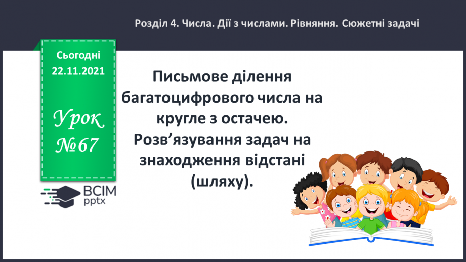 №067 - Письмове ділення багатоцифрового числа на кругле з остачею. Розв’язування задач на знаходження відстані (шляху).0 №067 - Письмове ділення багатоцифрового числа на кругле з остачею. Розв’язування задач на знаходження відстані (шляху).0
