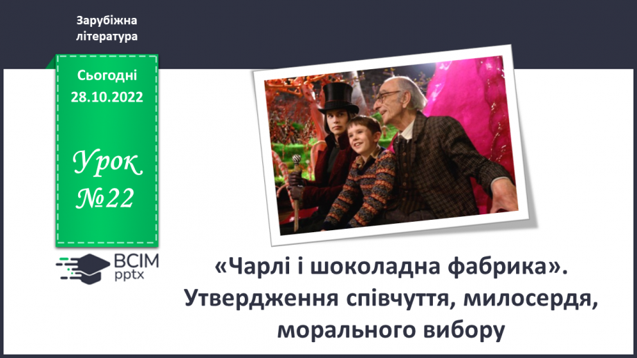 №22 - «Чарлі і шоколадна фабрика». Утвердження співчуття, милосердя, взаємодопомоги, відповідальності, морального вибору.0