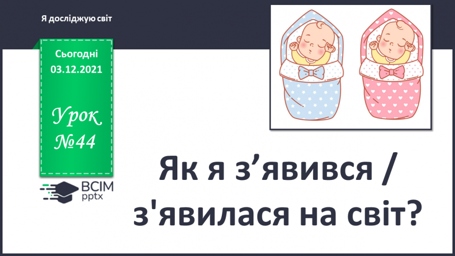 №044 - Як я з’явився / з'явилася на світ?0