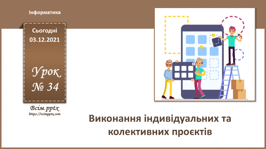 №34 - Інструктаж з БЖД. Виконання індивідуальних та колективних проєктів.0