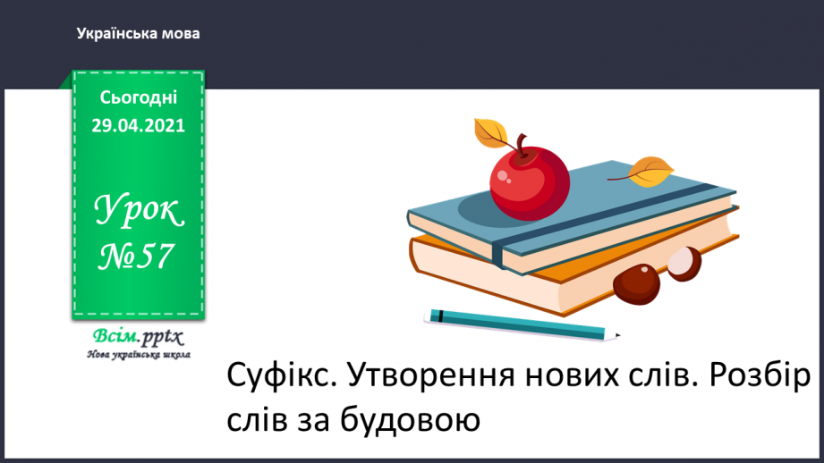 №057 - Суфікс. Утворення нових слів. Розбір слів за будовою0 №057 - Суфікс. Утворення нових слів. Розбір слів за будовою0