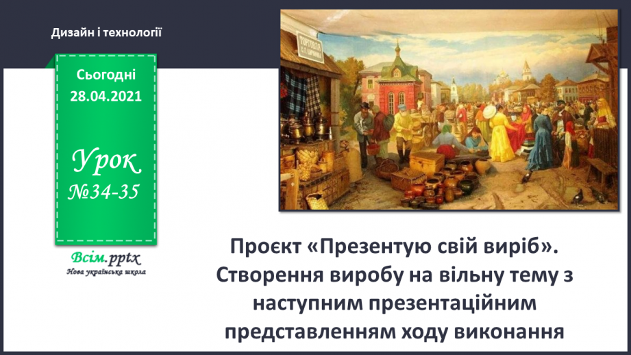 №034-35 - Проєкт «Презентую свій виріб». Створення виробу на вільну тему з наступним презентаційним представленням ходу виконання.0 №034-35 - Проєкт «Презентую свій виріб». Створення виробу на вільну тему з наступним презентаційним представленням ходу виконання.0