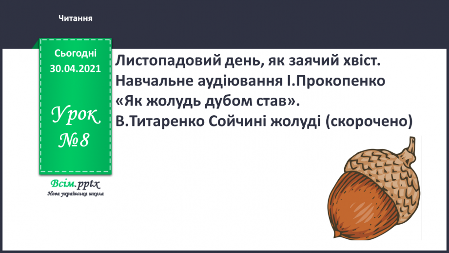 №008 - Листопадовий день, як заячий хвіст. Навчальне аудіювання: І. Прокопенко «Як Жолудь дубом став». В. Титаренко «Сойчині жолуді»0