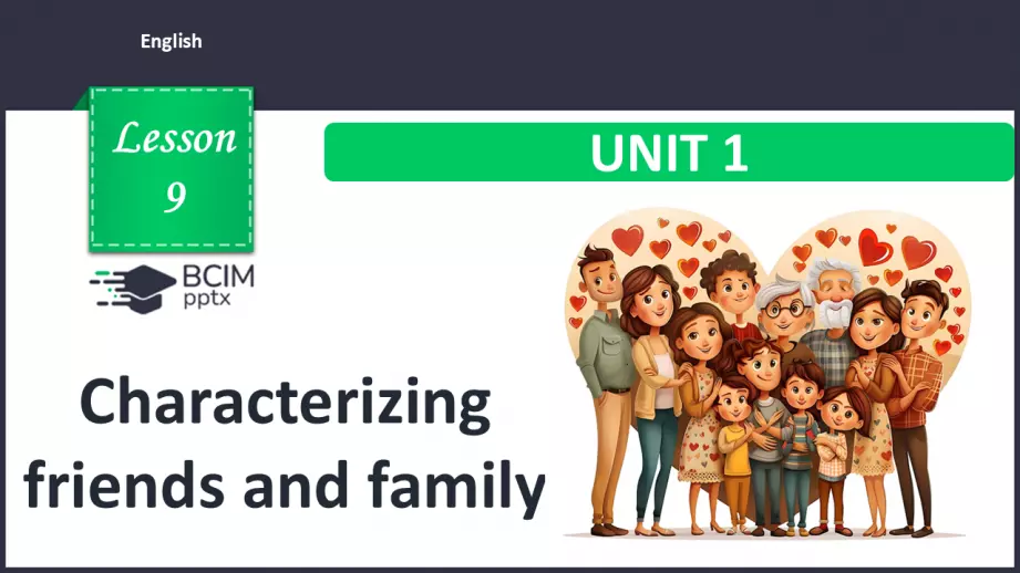 №009 - Характеристика друзів та сім'ї.  Розвиток навичок усного продукування. Characterizing friends and family.0 №009 - Характеристика друзів та сім'ї.  Розвиток навичок усного продукування. Characterizing friends and family.0