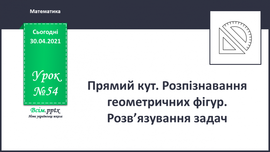 №054 - Прямий кут. Розпізнавання геометричних фігур. Розв’язування задач.0