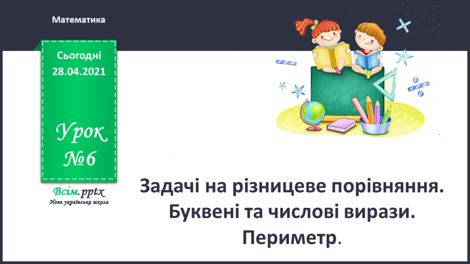 №006 - Задачі на різницеве порівняння. Буквені та числові вирази. Периметр.0