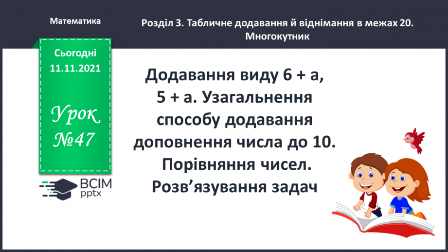 №047 - Додавання виду 6 + а, 5 + а. Узагальнення способу додавання: доповнення числа до 10. Порівняння чисел. Розв’язування задач0