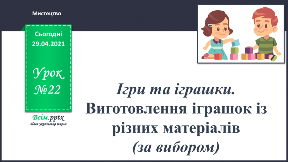 №22 - Ігри та іграшки. Виготовлення іграшок із різних матеріалів (за вибором)0