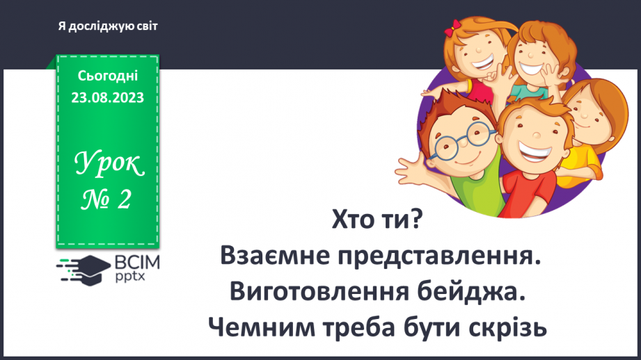 №002 - Хто ти? Взаємне представлення. Виготовлення бейджа. Чемним треба бути скрізь0