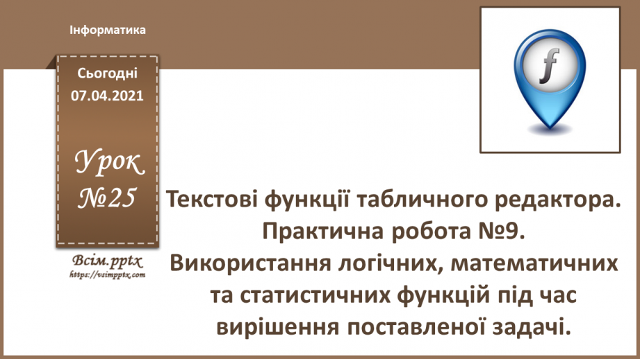 №25 - Текстові функції табличного редактора.  Практична робота №9. Використання логічних, математичних та статистичних функцій під час вирішення задачі.0