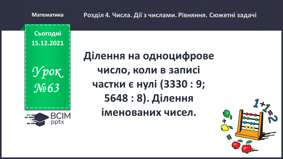 №063 - Ділення на одноцифрове число, коли в записі частки є нулі (3330 : 9; 5648 : 8). Ділення іменованих чисел.0 №063 - Ділення на одноцифрове число, коли в записі частки є нулі (3330 : 9; 5648 : 8). Ділення іменованих чисел.0