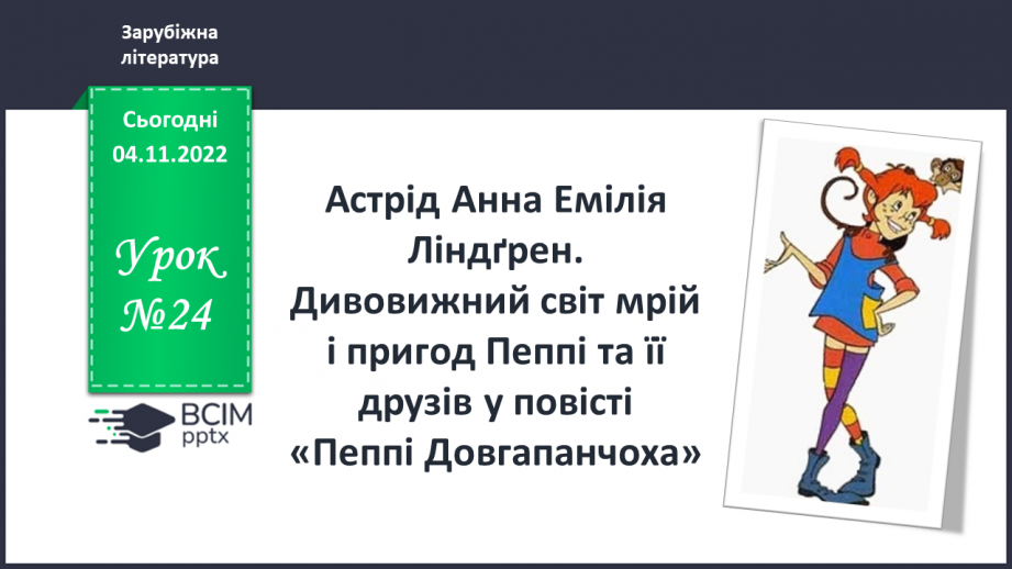 №24 - ПЧ 2 Астрід Анна Емілія Ліндґрен. Дивовижний світ мрій і пригод Пеппі та її друзів у повісті «Пеппі Довгапанчоха».0