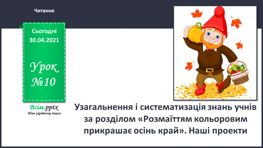 №010 - Узагальнення і систематизація знань учнів за розділом «Розмаїттям кольоровим прикрашає осінь край». Наші проекти0