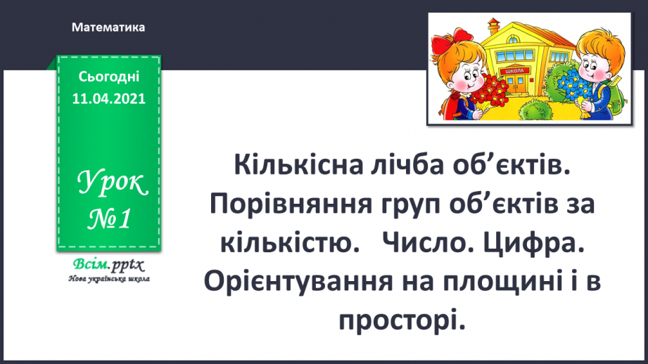 №001 - Кількісна лічба об’єктів. Порівняння груп об’єктів за кількістю. Число. Цифра. Орієнтування на площині і в просторі.0