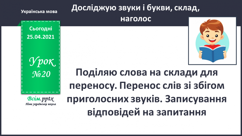 №020 - Поділяю слова на склади для переносу. Перенос слів зі збі­гом приголосних звуків. Записування відповідей на запи­тання0