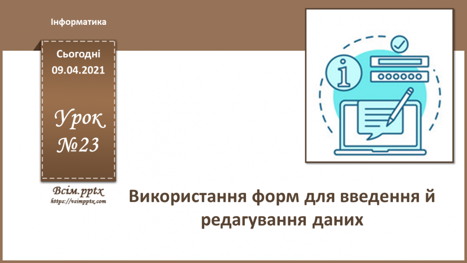 №023 - Тема. Використання форм для введення й редагування даних.0 №023 - Тема. Використання форм для введення й редагування даних.0