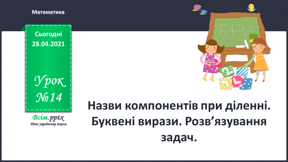 №014 - Назви компонентів при діленні. Буквені вирази. Розв’язування задач.0