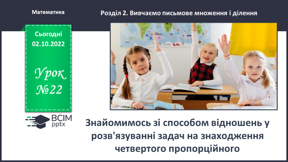 №022 - Знайомимось зі способом відношень у розв’язуванні задач на знаходження четвертого пропорційного0 №022 - Знайомимось зі способом відношень у розв’язуванні задач на знаходження четвертого пропорційного0