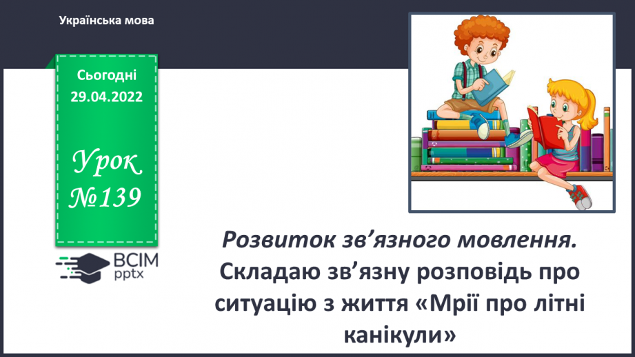 №139 - РЗМ.  Складаю зв’язну розповідь про ситуацію з життя  «Мрії про літні канікули».0