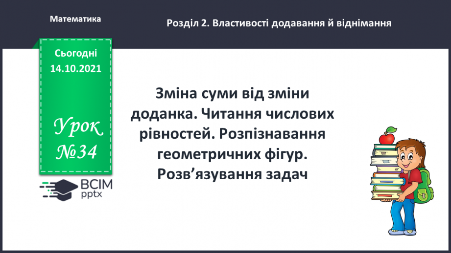 №034 - Зміна суми від зміни доданка. Читання числових рівностей. Розпізнавання геометричних фігур. Розв’язування задач0