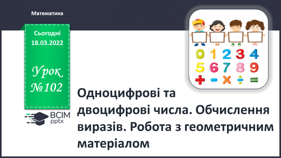 №102 - Одноцифрові та двоцифрові числа. Обчислення виразів. Робота з геометричним матеріалом0