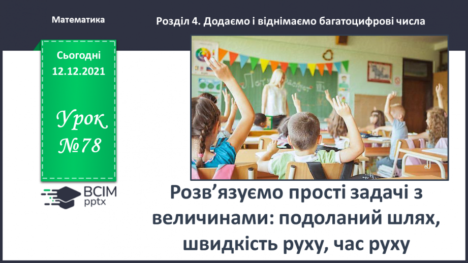 №078 - Розв’язуємо прості задачі з величинами: подоланий шлях, швидкість руху, час руху0