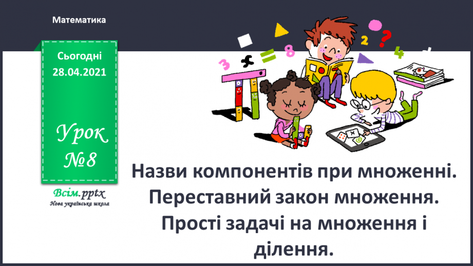 №008 - Назви компонентів при множенні. Переставний закон множення. Прості задачі на множення і ділення.0