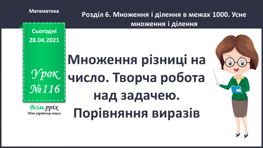 №116 - Множення різниці на число. Творча робота над задачею. Порівняння виразів.0 №116 - Множення різниці на число. Творча робота над задачею. Порівняння виразів.0