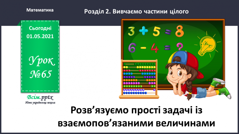 №065 - Розв’язуємо прості задачі із взаємопов’язаними величинами0 №065 - Розв’язуємо прості задачі із взаємопов’язаними величинами0