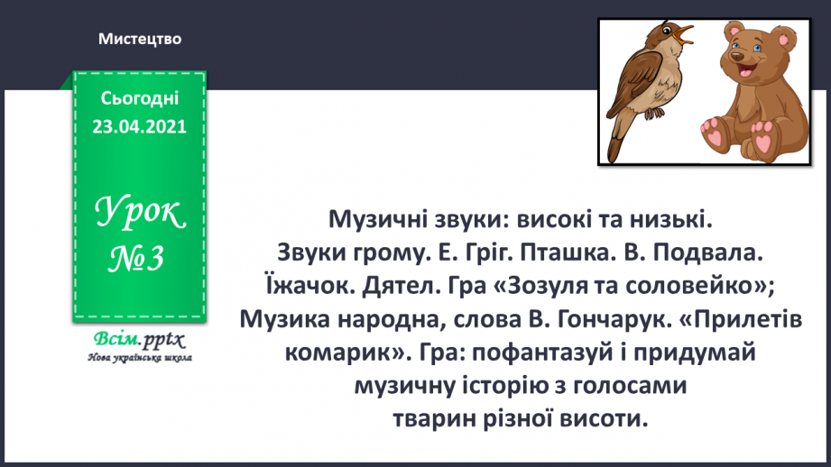 №003 - Музичні звуки: високі та низькі. Звуки грому. Е. Гріг. Пташка. В. Подвала. Їжачок. Дятел. Гра «Зозуля та соловейко»;  Музика народна, слова В. Гончарук.0