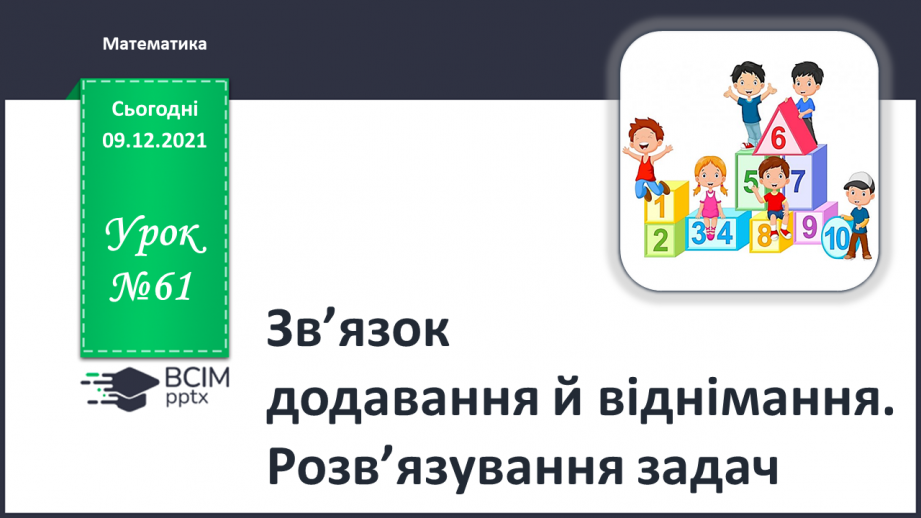 №061 - Зв’язок додавання й віднімання. Розв’язування задач0 №061 - Зв’язок додавання й віднімання. Розв’язування задач0