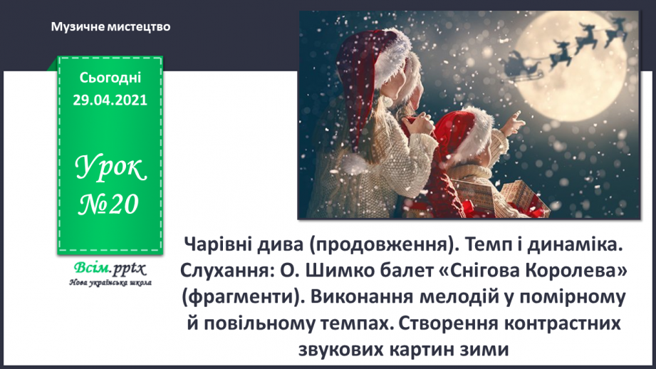 №20 - Чарівні дива (продовження). Темп і динаміка. Слухання: О. Шимко балет «Снігова Королева» (фрагменти).0