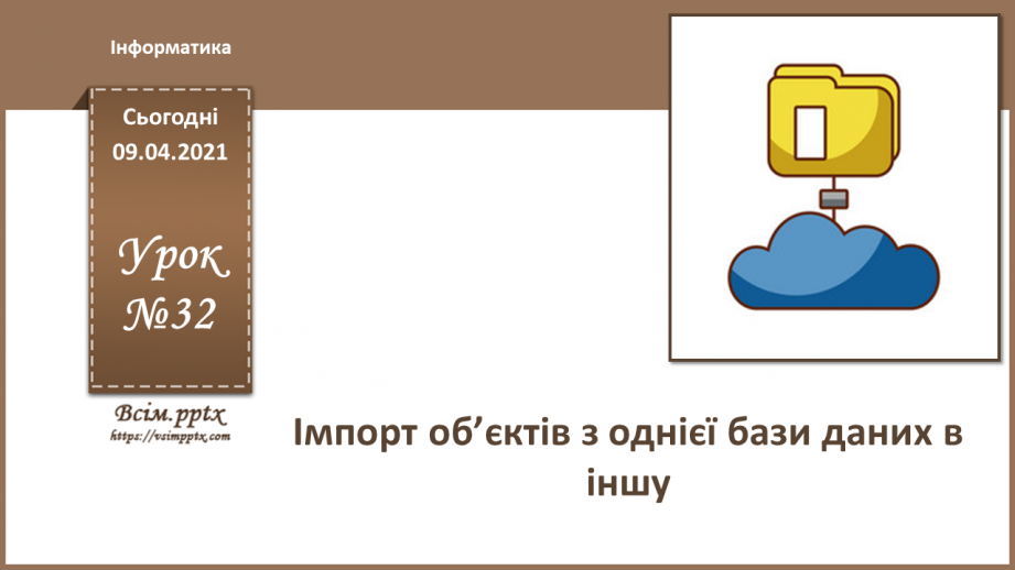 №032 - Тема. Тема. Імпорт об’єктів з однієї бази даних в іншу.0 №032 - Тема. Тема. Імпорт об’єктів з однієї бази даних в іншу.0