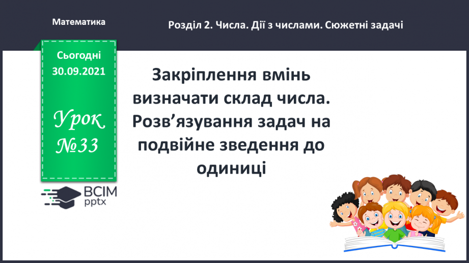 №033 - Закріплення вмінь визначати склад числа. Розв’язування задач на подвійне зведення до одиниці0 №033 - Закріплення вмінь визначати склад числа. Розв’язування задач на подвійне зведення до одиниці0