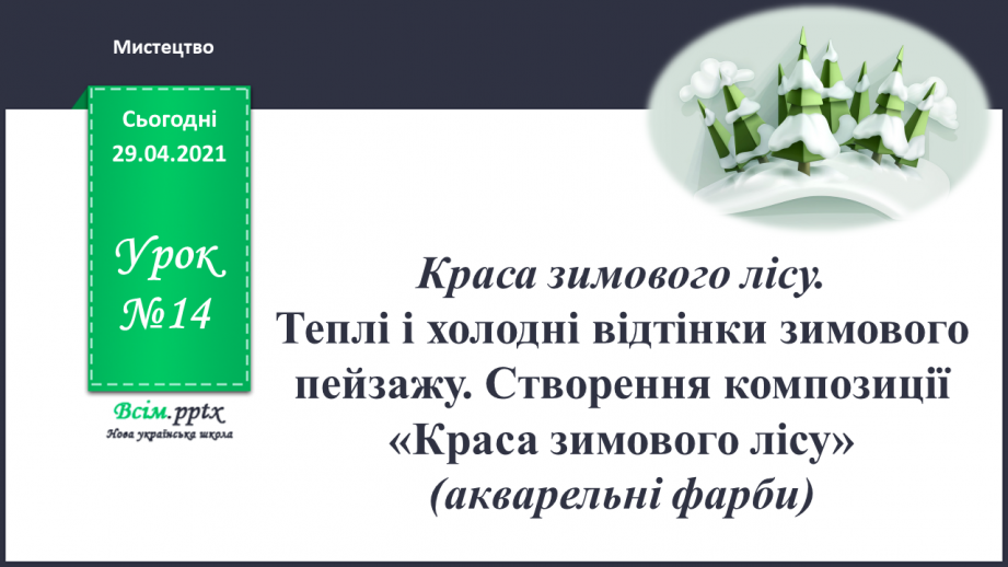 №14 - Краса зимового лісу. Теплі і холодні відтінки зимового пейзажу. Створення композиції «Краса зимового лісу» (акварельні фарби)0 №14 - Краса зимового лісу. Теплі і холодні відтінки зимового пейзажу. Створення композиції «Краса зимового лісу» (акварельні фарби)0