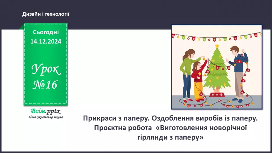 №16 - Прикраси з паперу. Оздоблення виробів із паперу. Проєктна робота «Виготовлення новорічної гірлянди з паперу».0 №16 - Прикраси з паперу. Оздоблення виробів із паперу. Проєктна робота «Виготовлення новорічної гірлянди з паперу».0