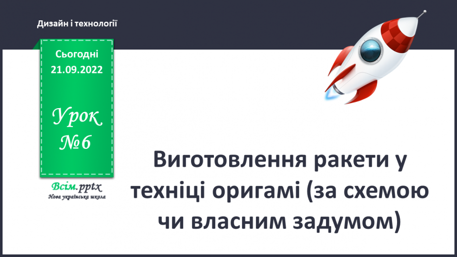 №06 - Виготовлення ракети у техніці оригамі (за схемою чи власним задумом)0