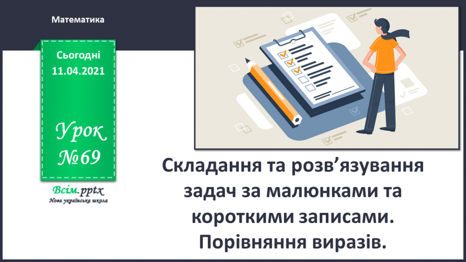 №069 - Складання та розв’язування задач за малюнками та короткими записами. Порівняння виразів.0