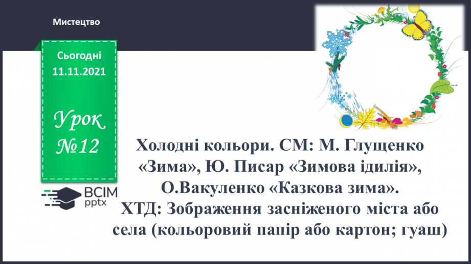 №012 - Холодні кольори. СМ: М.Глущенко «Зима», Ю.Писар «Зимова ідилія», О.Вакуленко «Казкова зима».0