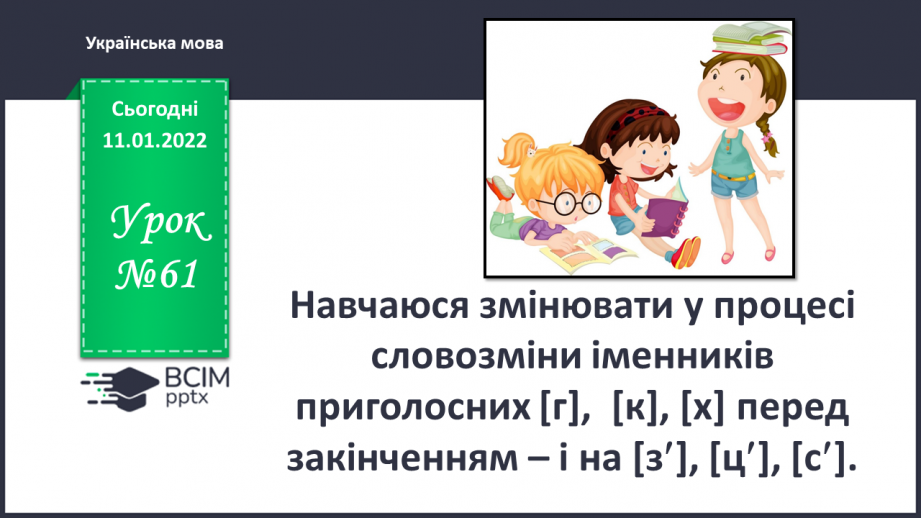 №061 - Навчаюся змінювати у процесі словозміни іменників приголосних [г],  [к], [х] перед закінченням – і на [з′], [ц′], [с′].0