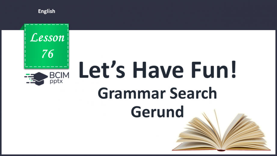 №076 - Grammar Search. Gerund (the –ing form of the verb).0