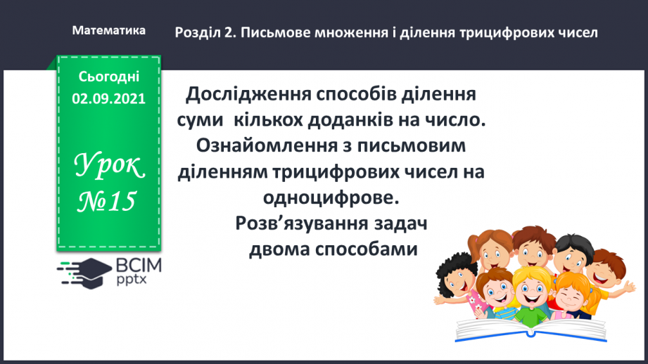 №015 - Дослідження способів ділення   суми  кількох доданків на число. Ознайомлення з письмовим діленням трицифрових чисел на одноцифрове.0 №015 - Дослідження способів ділення   суми  кількох доданків на число. Ознайомлення з письмовим діленням трицифрових чисел на одноцифрове.0