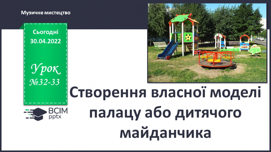 №32-33 - Створення власної моделі палацу або дитячого майданчика.0